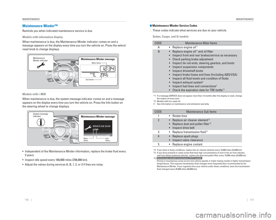 HONDA CIVIC 2015 9.G Quick Guide 116    ||    117
       MAINTENANCE
MAINTENANCE
 Maintenance  Minder™
Reminds you when indicated maintenance service is due.
Models with information display
When maintenance is due, the Maintenance 