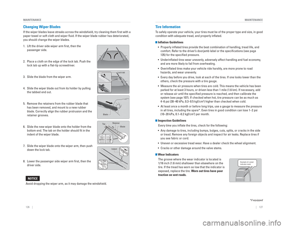 HONDA CIVIC 2015 9.G Quick Guide 126    ||    127
       MAINTENANCE
MAINTENANCE
Changing    Wiper  Blades
If the wiper blades leave streaks across the windshield, try cleaning th\
em ﬁ rst with a 
paper towel or soft cloth and wip