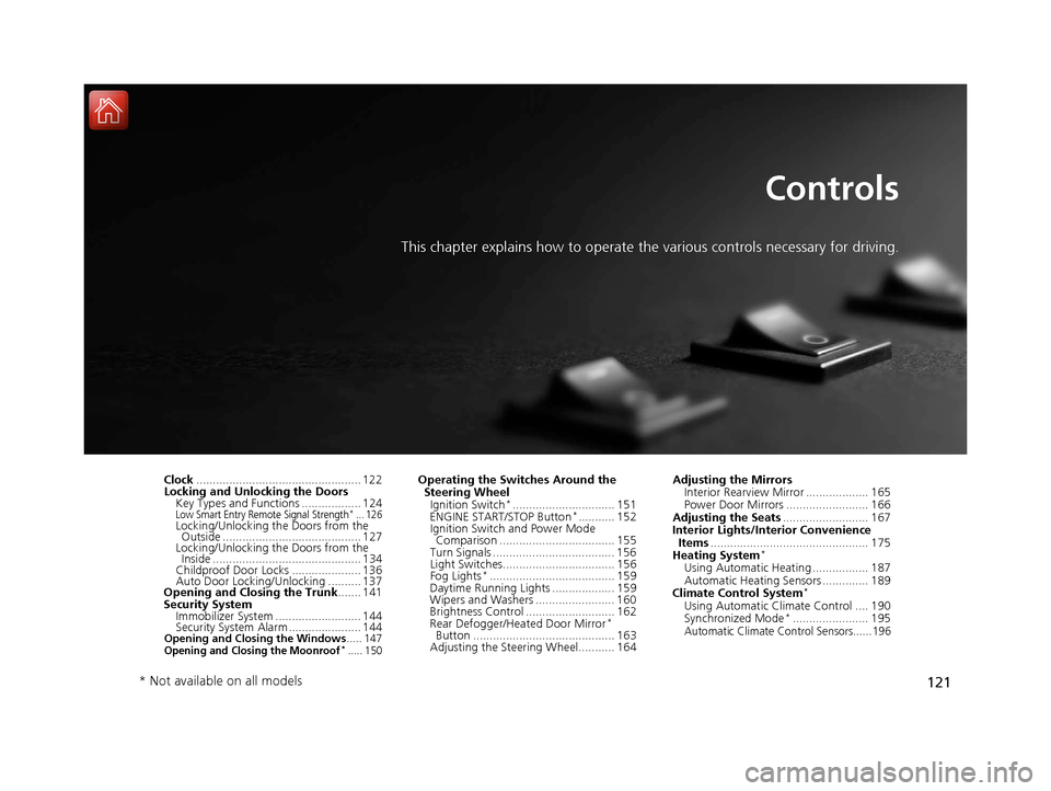 HONDA CIVIC 2016 10.G Owners Manual 121
Controls
This chapter explains how to operate the various controls necessary for driving.
Clock.................................................. 122
Locking and Unlocking the Doors Key Types and HONDA CIVIC 2016 10.G Owners Manual 121
Controls
This chapter explains how to operate the various controls necessary for driving.
Clock.................................................. 122
Locking and Unlocking the Doors Key Types and