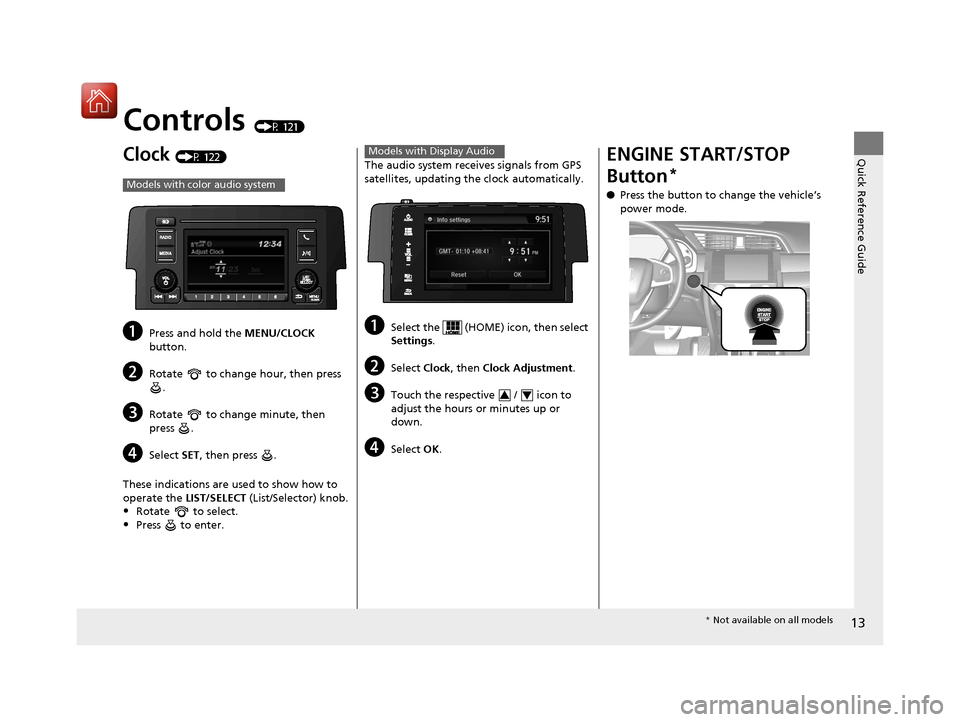 HONDA CIVIC 2016 10.G Owners Manual 13
Quick Reference Guide
Controls (P 121)
Clock (P 122)
aPress and hold the MENU/CLOCK 
button.
bRotate   to change hour, then press  .
cRotate   to change minute, then 
press .
dSelect  SET, then pre