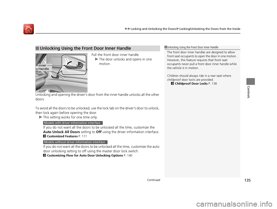 HONDA CIVIC 2016 10.G Owners Manual Continued135
uuLocking and Unlocking the Doors uLocking/Unlocking the Doors from the Inside
Controls
Pull the front door inner handle.
u The door unlocks and opens in one 
motion.
Unlocking and openin