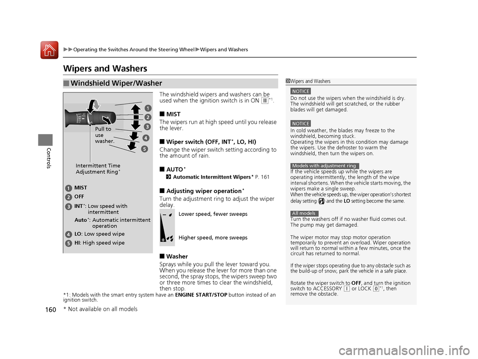 HONDA CIVIC 2016 10.G Owners Manual 160
uuOperating the Switches Around the Steering Wheel uWipers and Washers
Controls
Wipers and Washers
The windshield wipers and washers can be 
used when the ignition switch is in ON (w*1.
■MIST
Th