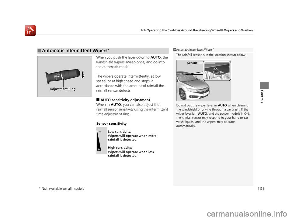 HONDA CIVIC 2016 10.G Owners Manual 161
uuOperating the Switches Around the Steering Wheel uWipers and Washers
Controls
When you push the lever down to  AUTO, the 
windshield wipers sweep once, and go into 
the automatic mode.
The wiper