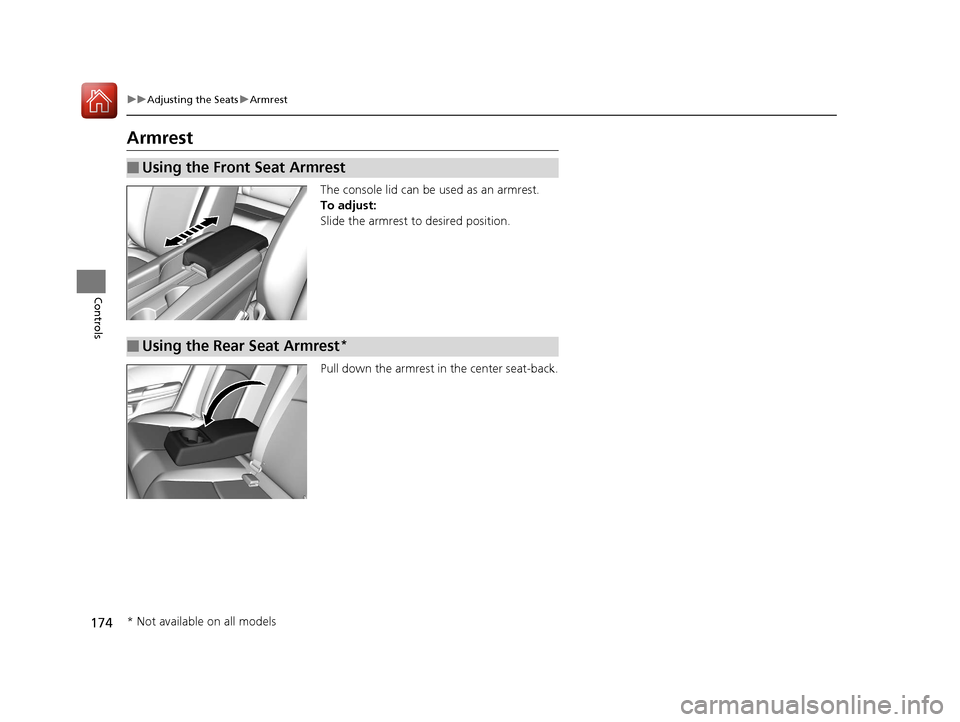 HONDA CIVIC 2016 10.G Owners Manual 174
uuAdjusting the Seats uArmrest
Controls
Armrest
The console lid can be used as an armrest.
To adjust:
Slide the armrest to desired position.
Pull down the armrest in the center seat-back.
■Using HONDA CIVIC 2016 10.G Owners Manual 174
uuAdjusting the Seats uArmrest
Controls
Armrest
The console lid can be used as an armrest.
To adjust:
Slide the armrest to desired position.
Pull down the armrest in the center seat-back.
■Using