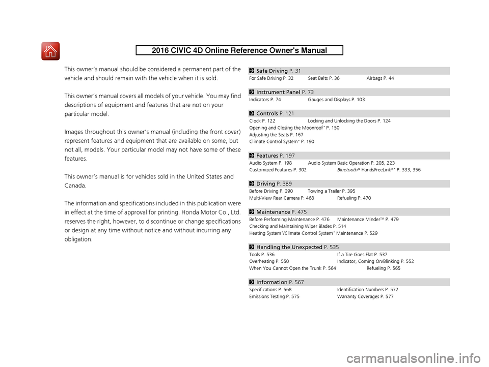 HONDA CIVIC 2016 10.G Owners Manual Contents
This owner’s manual should be considered a permanent part of the
vehicle and should remain with the vehicle when it is sold.
This owner’s manual covers all models of your vehicle. You ma HONDA CIVIC 2016 10.G Owners Manual Contents
This owner’s manual should be considered a permanent part of the
vehicle and should remain with the vehicle when it is sold.
This owner’s manual covers all models of your vehicle. You ma
