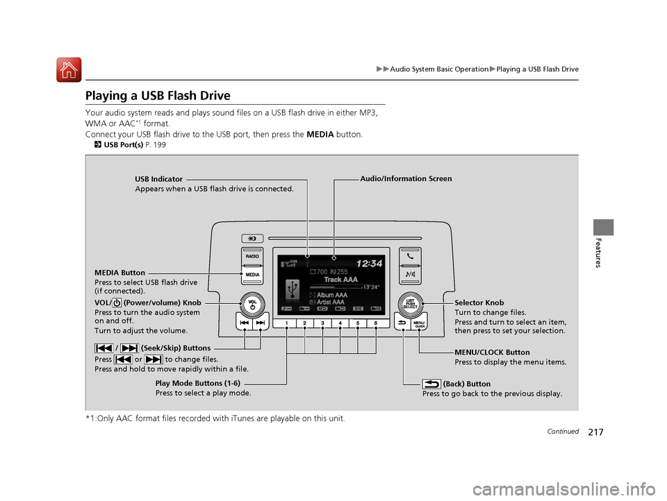 HONDA CIVIC 2016 10.G Owners Manual 217
uuAudio System Basic Operation uPlaying a USB Flash Drive
Continued
Features
Playing a USB Flash Drive
Your audio system reads and plays sound files on a USB flash drive in either MP3,
WMA or AA HONDA CIVIC 2016 10.G Owners Manual 217
uuAudio System Basic Operation uPlaying a USB Flash Drive
Continued
Features
Playing a USB Flash Drive
Your audio system reads and plays sound files on a USB flash drive in either MP3,
WMA or AA