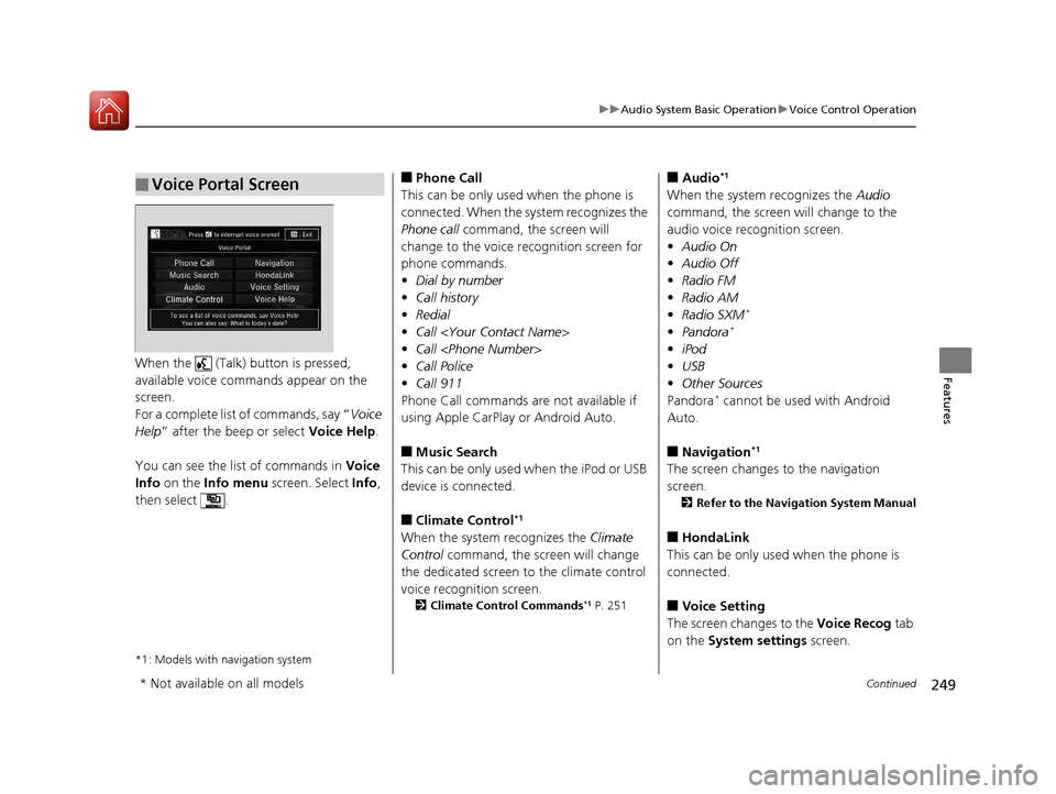 HONDA CIVIC 2016 10.G Owners Manual 249
uuAudio System Basic Operation uVoice Control Operation
Continued
FeaturesWhen the   (Talk)  button is pressed, 
available voice comma nds appear on the 
screen.
For a complete list of commands, s
