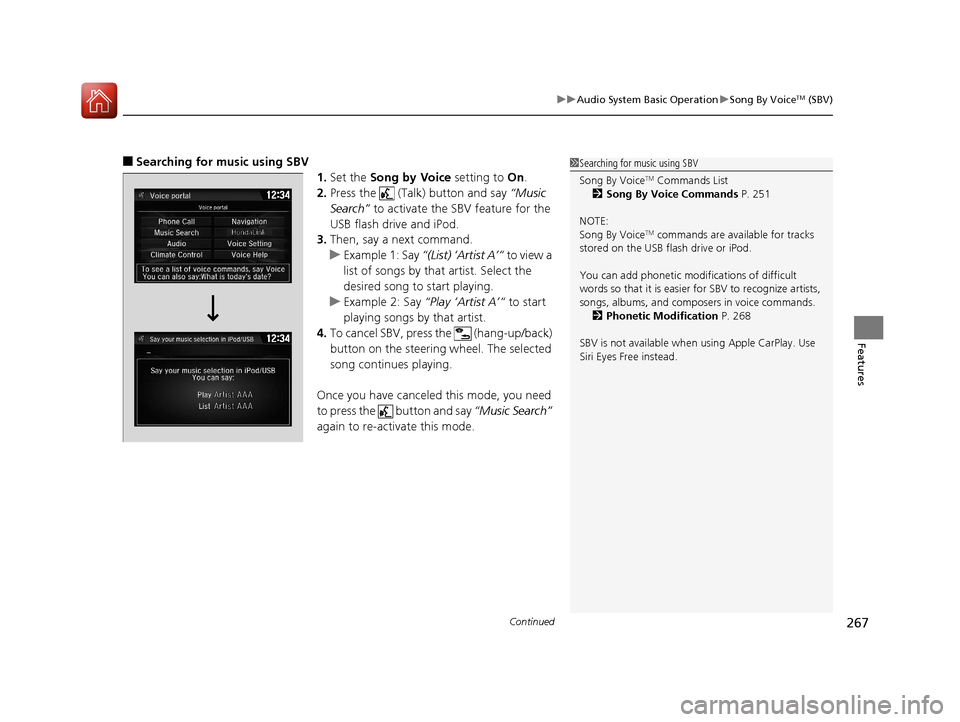 HONDA CIVIC 2016 10.G Owners Manual Continued267
uuAudio System Basic Operation uSong By VoiceTM (SBV)
Features
■Searching for music using SBV
1.Set the  Song by Voice  setting to On.
2. Press the   (Talk) button and say  “Music 
Se