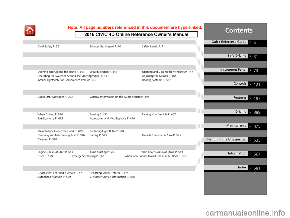 HONDA CIVIC 2016 10.G Owners Manual Contents
Child Safety P. 58Exhaust Gas Hazard P. 70Safety Labels P. 71
Opening and Closing the Trunk P. 141 Security System P. 144 Opening and Closing the Windows P. 147
Operating the Switches Around HONDA CIVIC 2016 10.G Owners Manual Contents
Child Safety P. 58Exhaust Gas Hazard P. 70Safety Labels P. 71
Opening and Closing the Trunk P. 141 Security System P. 144 Opening and Closing the Windows P. 147
Operating the Switches Around
