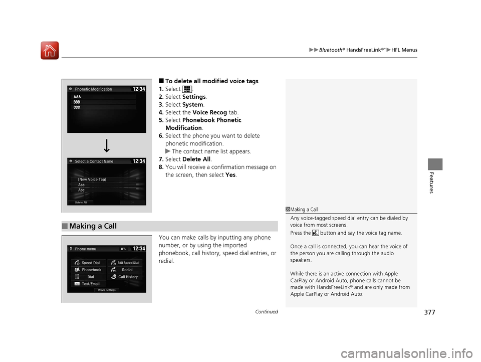 HONDA CIVIC 2016 10.G User Guide Continued377
uuBluetooth ® HandsFreeLink ®*uHFL Menus
Features
■To delete all modified voice tags
1. Select .
2. Select  Settings .
3. Select  System.
4. Select the  Voice Recog  tab.
5. Select  P