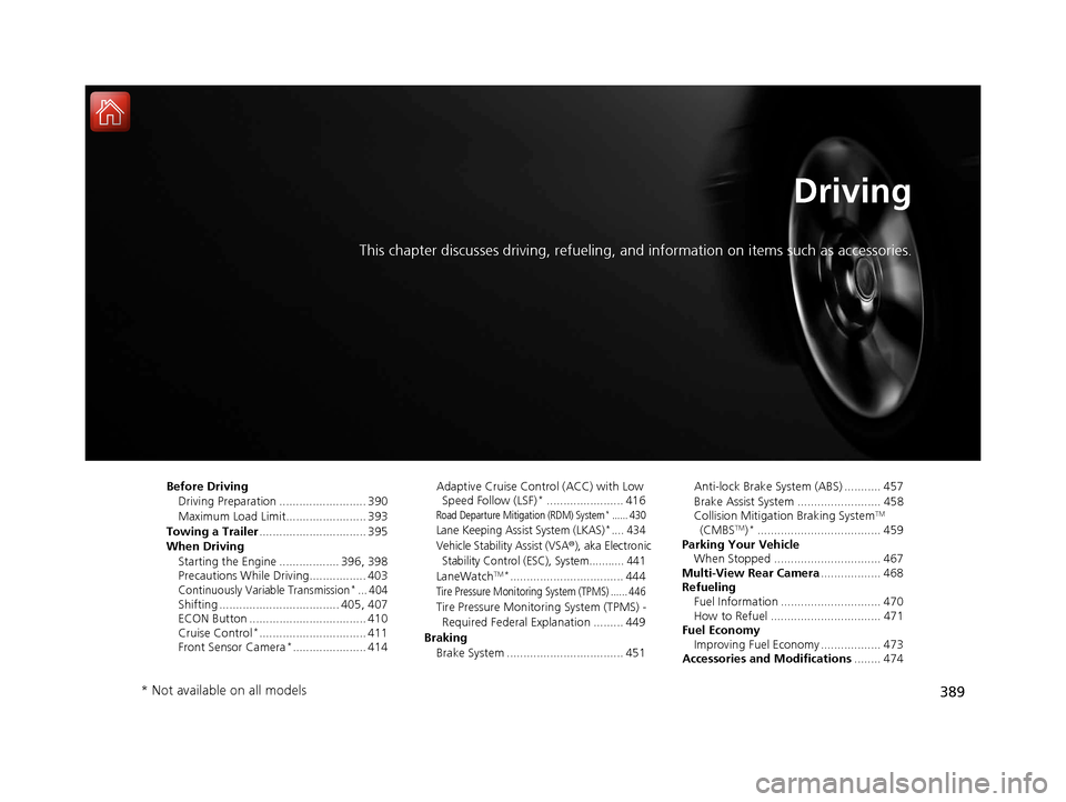 HONDA CIVIC 2016 10.G Owners Manual 389
Driving
This chapter discusses driving, refueling, and information on items such as accessories.
Before Driving
Driving Preparation .......................... 390
Maximum Load Limit.............. HONDA CIVIC 2016 10.G Owners Manual 389
Driving
This chapter discusses driving, refueling, and information on items such as accessories.
Before Driving
Driving Preparation .......................... 390
Maximum Load Limit..............