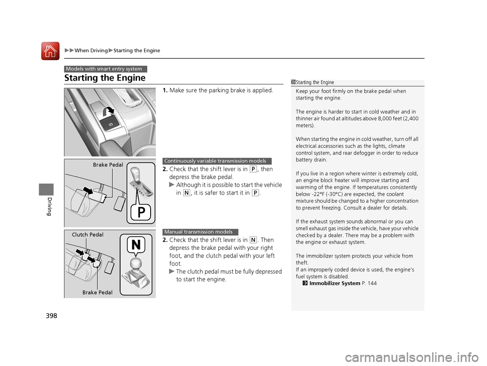 HONDA CIVIC 2016 10.G Owners Manual 398
uuWhen Driving uStarting the Engine
Driving
Starting the Engine
1. Make sure the parking brake is applied.
2. Check that the shift lever is in 
(P, then 
depress the brake pedal.
u Although it is 