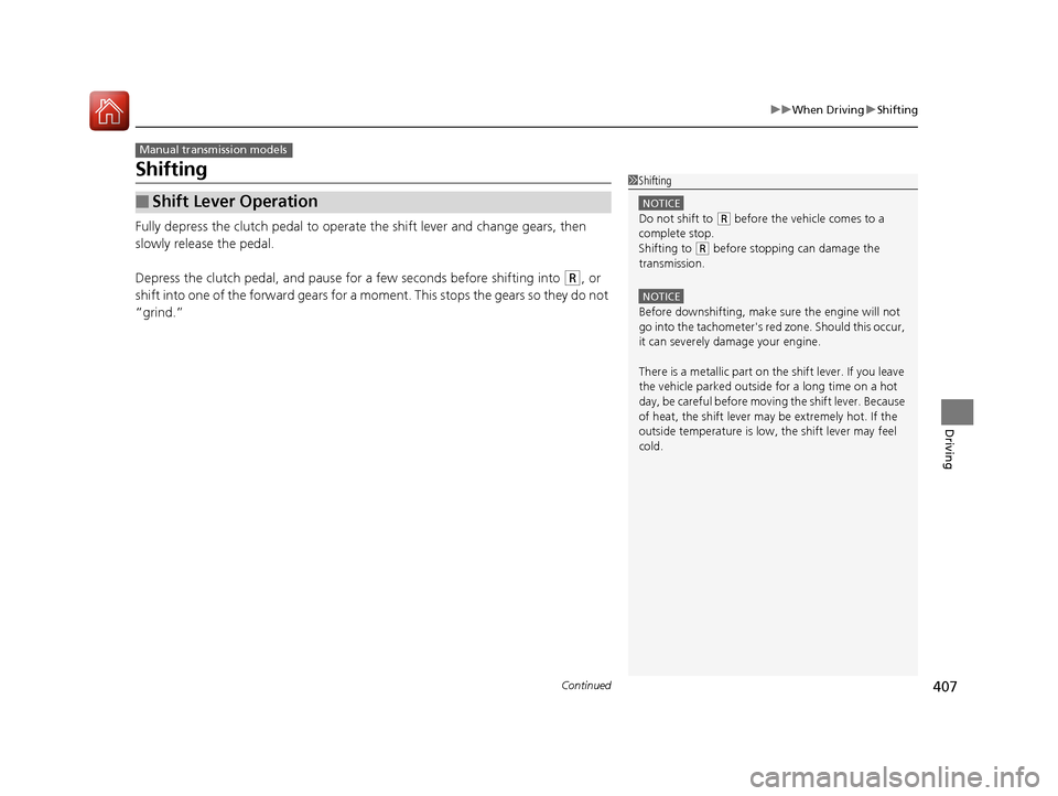 HONDA CIVIC 2016 10.G Owners Manual 407
uuWhen Driving uShifting
Continued
Driving
Shifting
Fully depress the clutch pedal to operate the shift lever and change gears, then
slowly release the pedal.
Depress the clutch pedal, and pause HONDA CIVIC 2016 10.G Owners Manual 407
uuWhen Driving uShifting
Continued
Driving
Shifting
Fully depress the clutch pedal to operate the shift lever and change gears, then
slowly release the pedal.
Depress the clutch pedal, and pause