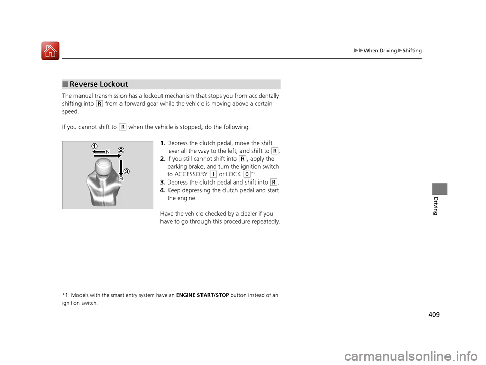 HONDA CIVIC 2016 10.G Owners Manual 409
uuWhen Driving uShifting
Driving
The manual transmission has a lockout mech anism that stops you from accidentally
shifting into
(R from a forward gear while the ve hicle is moving above a certa HONDA CIVIC 2016 10.G Owners Manual 409
uuWhen Driving uShifting
Driving
The manual transmission has a lockout mech anism that stops you from accidentally
shifting into
(R from a forward gear while the ve hicle is moving above a certa