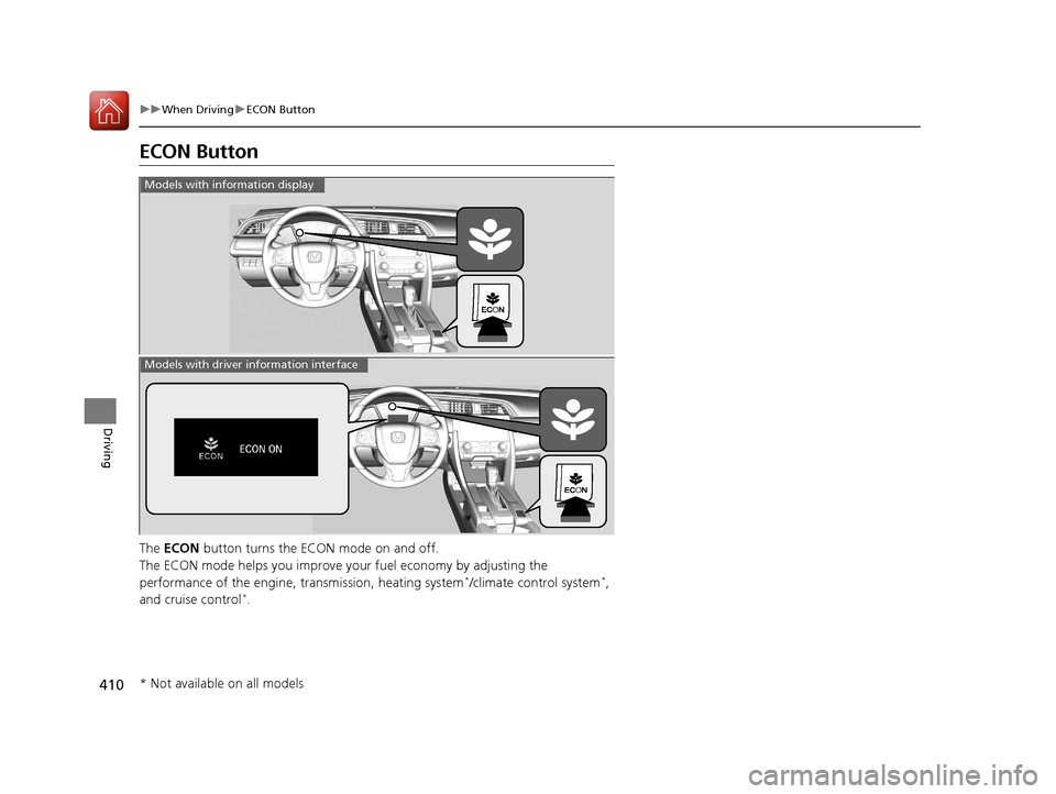 HONDA CIVIC 2016 10.G Owners Manual 410
uuWhen Driving uECON Button
Driving
ECON Button
The ECON button turns the ECON mode on and off.
The ECON mode helps you improve your fuel economy by adjusting the
performance of the engine, tra HONDA CIVIC 2016 10.G Owners Manual 410
uuWhen Driving uECON Button
Driving
ECON Button
The ECON button turns the ECON mode on and off.
The ECON mode helps you improve your fuel economy by adjusting the
performance of the engine, tra