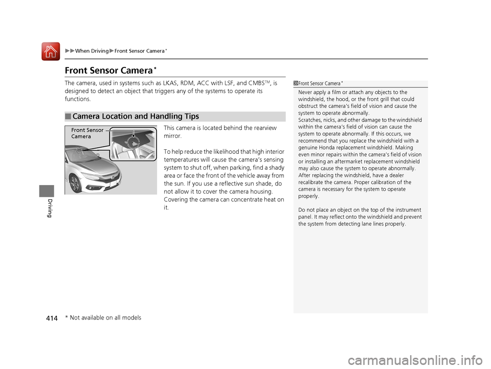 HONDA CIVIC 2016 10.G Owners Manual 414
uuWhen Driving uFront Sensor Camera*
Driving
Front Sensor Camera*
The camera, used in systems such as LKAS, RDM, ACC with LSF, and CMBSTM, is
designed to detect an object that triggers any of th HONDA CIVIC 2016 10.G Owners Manual 414
uuWhen Driving uFront Sensor Camera*
Driving
Front Sensor Camera*
The camera, used in systems such as LKAS, RDM, ACC with LSF, and CMBSTM, is
designed to detect an object that triggers any of th