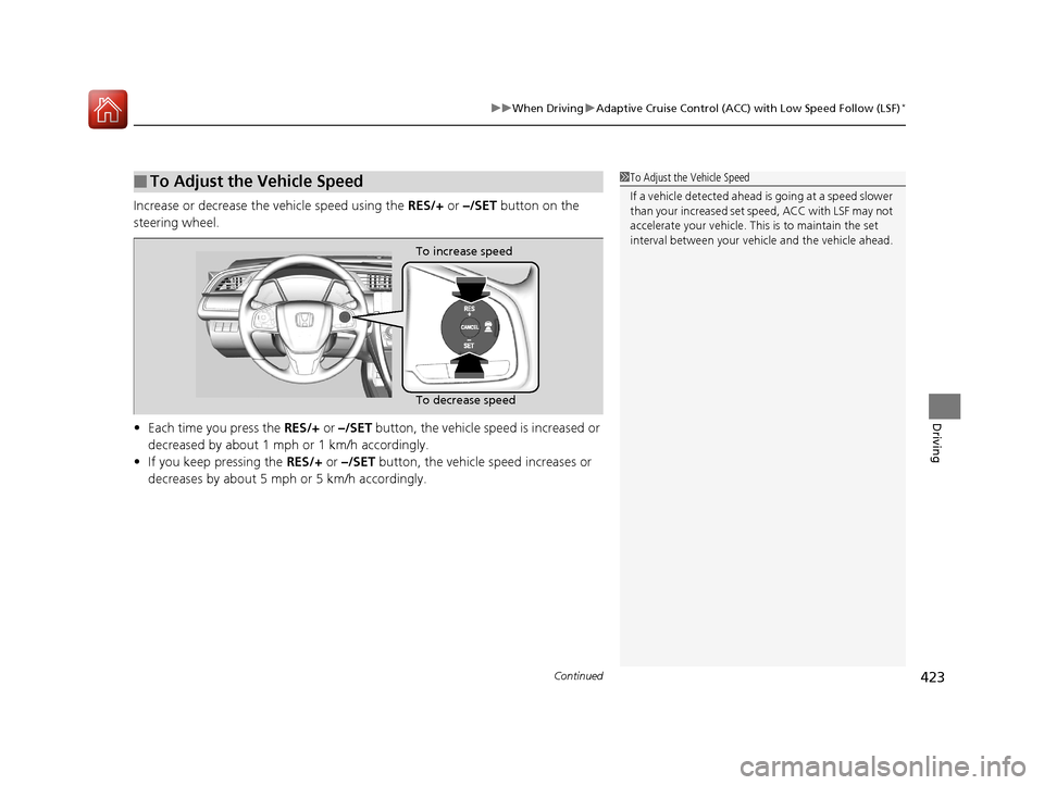 HONDA CIVIC 2016 10.G Owners Manual Continued423
uuWhen Driving uAdaptive Cruise Control (ACC) with Low Speed Follow (LSF)*
Driving
Increase or decrease the vehicle speed using the RES/+ or –/SET button on the
steering wheel.
• E HONDA CIVIC 2016 10.G Owners Manual Continued423
uuWhen Driving uAdaptive Cruise Control (ACC) with Low Speed Follow (LSF)*
Driving
Increase or decrease the vehicle speed using the RES/+ or –/SET button on the
steering wheel.
• E