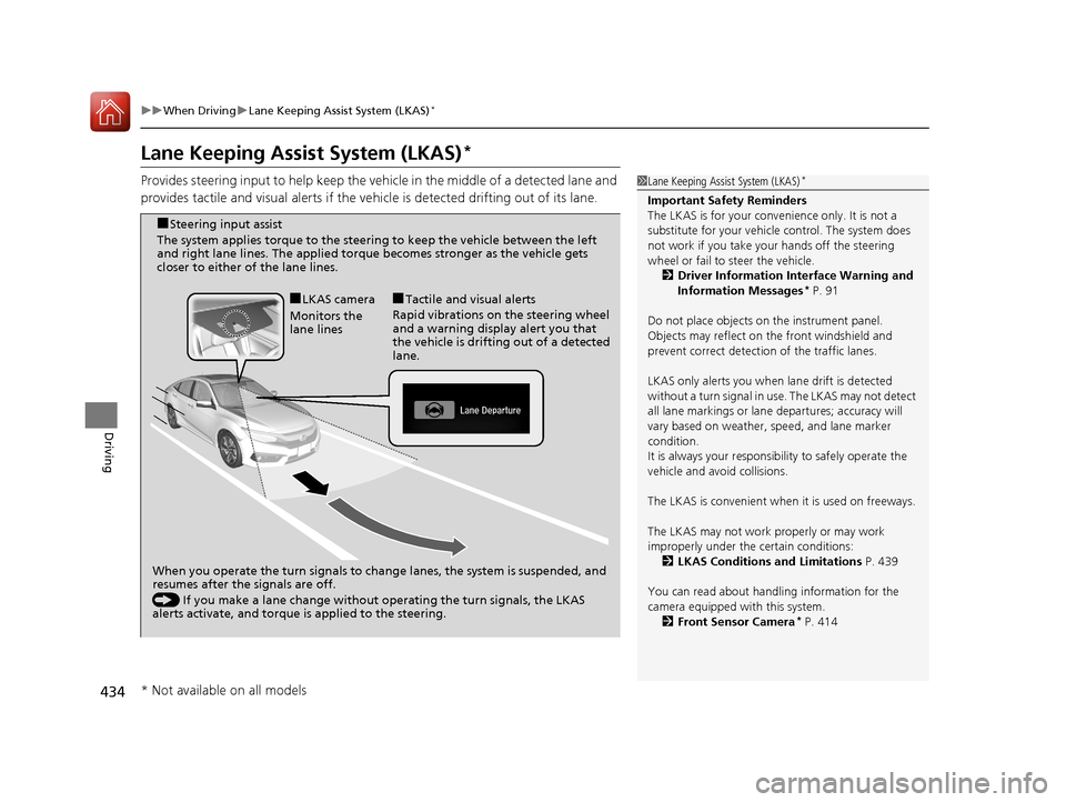 HONDA CIVIC 2016 10.G Owners Manual 434
uuWhen Driving uLane Keeping Assist System (LKAS)*
Driving
Lane Keeping Assist System (LKAS)*
Provides steering input to help keep the vehicle in the middle of a detected lane and 
provides tactil