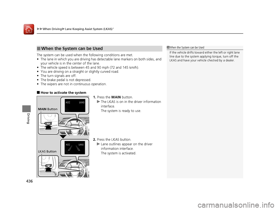 HONDA CIVIC 2016 10.G Owners Manual uuWhen Driving uLane Keeping Assist System (LKAS)*
436
Driving
The system can be used when  the following conditions are met.
• The lane in which you are driving has dete ctable lane markers on both