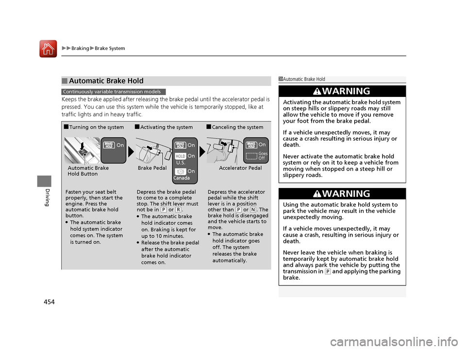 HONDA CIVIC 2016 10.G Owners Manual uuBraking uBrake System
454
Driving
Keeps the brake applied after releasing the brake pedal until the accelerator pedal is
pressed. You can use this system while the vehicle is temporarily stopped, l HONDA CIVIC 2016 10.G Owners Manual uuBraking uBrake System
454
Driving
Keeps the brake applied after releasing the brake pedal until the accelerator pedal is
pressed. You can use this system while the vehicle is temporarily stopped, l