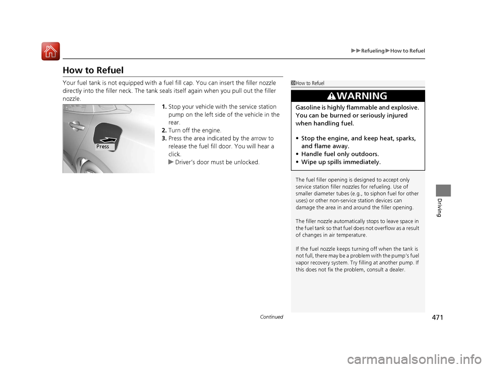 HONDA CIVIC 2016 10.G Owners Manual 471
uuRefueling uHow to Refuel
Continued
Driving
How to Refuel
Your fuel tank is not equipped with a fuel fill cap. You can insert the filler nozzle
directly into the filler neck. The tank seals itse HONDA CIVIC 2016 10.G Owners Manual 471
uuRefueling uHow to Refuel
Continued
Driving
How to Refuel
Your fuel tank is not equipped with a fuel fill cap. You can insert the filler nozzle
directly into the filler neck. The tank seals itse