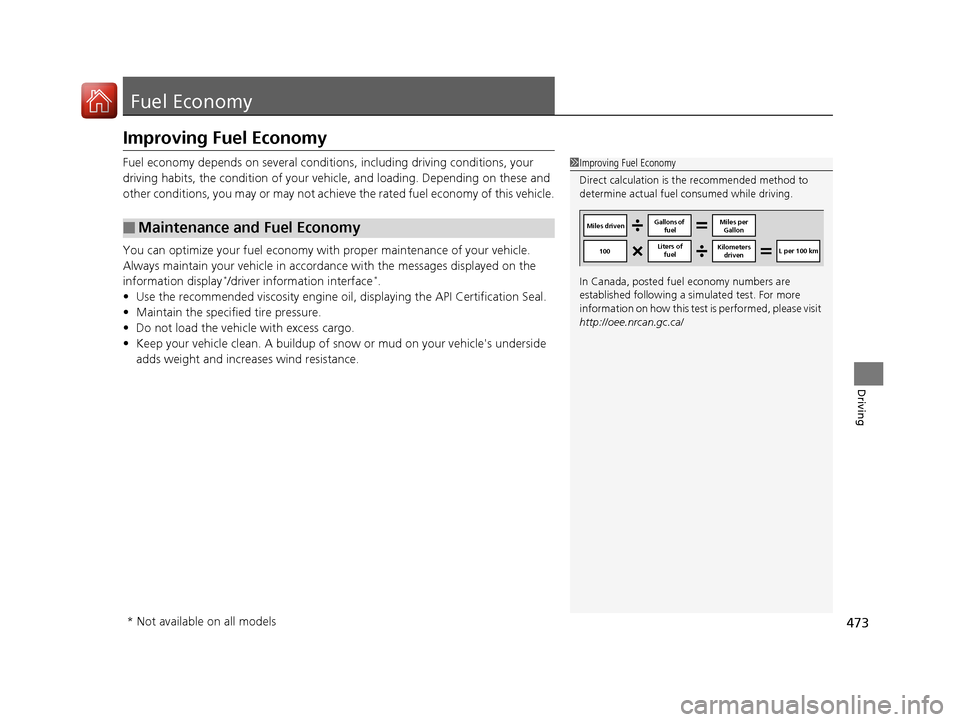 HONDA CIVIC 2016 10.G Owners Manual 473
Driving
Fuel Economy
Improving Fuel Economy
Fuel economy depends on several conditions, including driving conditions, your 
driving habits, the condition of your vehicle, and loading. Depending on