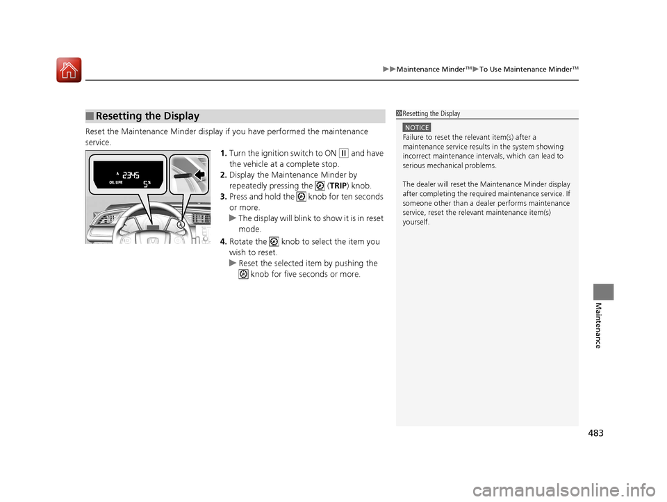 HONDA CIVIC 2016 10.G Owners Manual 483
uuMaintenance MinderTMuTo Use Maintenance MinderTM
Maintenance
Reset the Maintenance Minder display if you have performed the maintenance 
service.
1.Turn the ignition switch to ON 
(w and have 
t