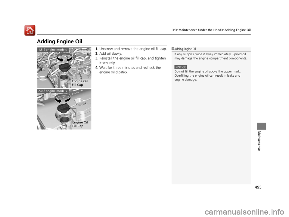 HONDA CIVIC 2016 10.G Owners Manual 495
uuMaintenance Under the Hood uAdding Engine Oil
Maintenance
Adding Engine Oil
1. Unscrew and remove the engine oil fill cap.
2. Add oil slowly.
3. Reinstall the engine oil fill cap, and tighten
i HONDA CIVIC 2016 10.G Owners Manual 495
uuMaintenance Under the Hood uAdding Engine Oil
Maintenance
Adding Engine Oil
1. Unscrew and remove the engine oil fill cap.
2. Add oil slowly.
3. Reinstall the engine oil fill cap, and tighten
i