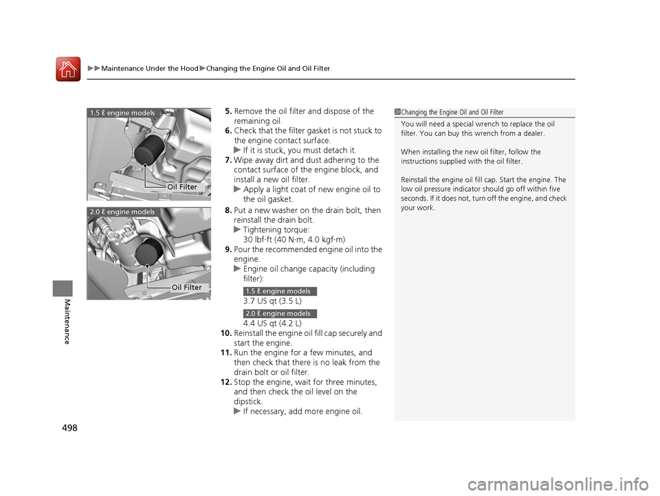 HONDA CIVIC 2016 10.G Owners Manual uuMaintenance Under the Hood uChanging the Engine Oil and Oil Filter
498
Maintenance
5. Remove the oil filter and dispose of the 
remaining oil.
6. Check that the filter ga sket is not stuck to 
the e