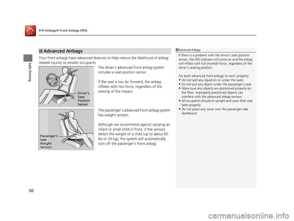 HONDA CIVIC 2016 10.G Owners Manual uuAirbags uFront Airbags (SRS)
50
Safe DrivingYour front airbags have advanced features to help reduce the likelihood of airbag 
related injuries to smaller occupants.
The driver’s advanced front ai