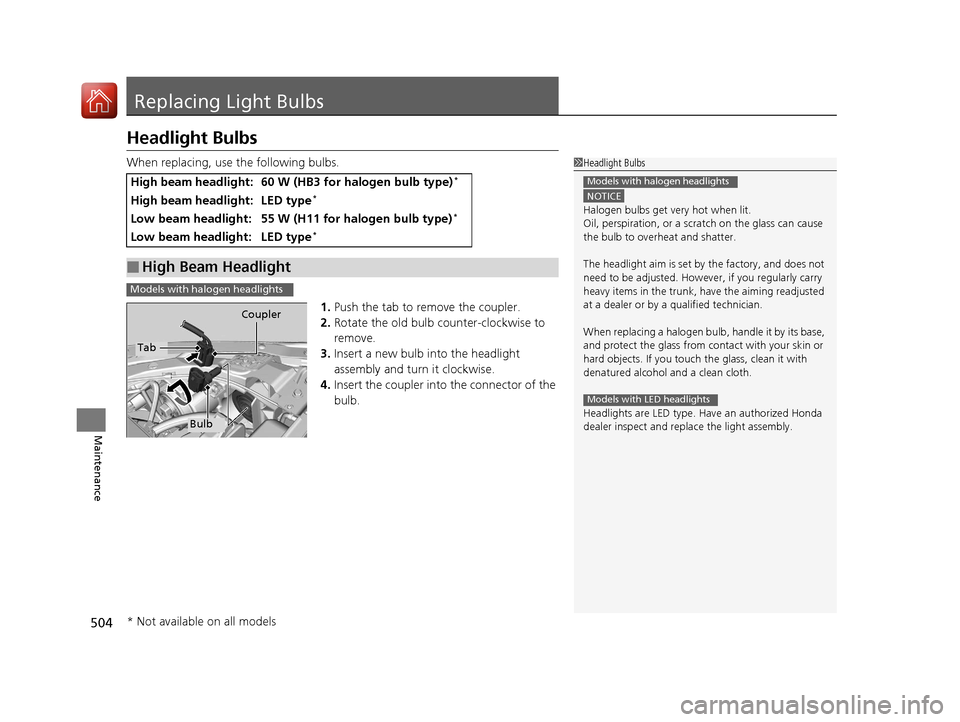 HONDA CIVIC 2016 10.G Owners Manual 504
Maintenance
Replacing Light Bulbs
Headlight Bulbs
When replacing, use the following bulbs.1.Push the tab to remove the coupler.
2. Rotate the old bulb counter-clockwise to
remove.
3. Insert a new HONDA CIVIC 2016 10.G Owners Manual 504
Maintenance
Replacing Light Bulbs
Headlight Bulbs
When replacing, use the following bulbs.1.Push the tab to remove the coupler.
2. Rotate the old bulb counter-clockwise to
remove.
3. Insert a new