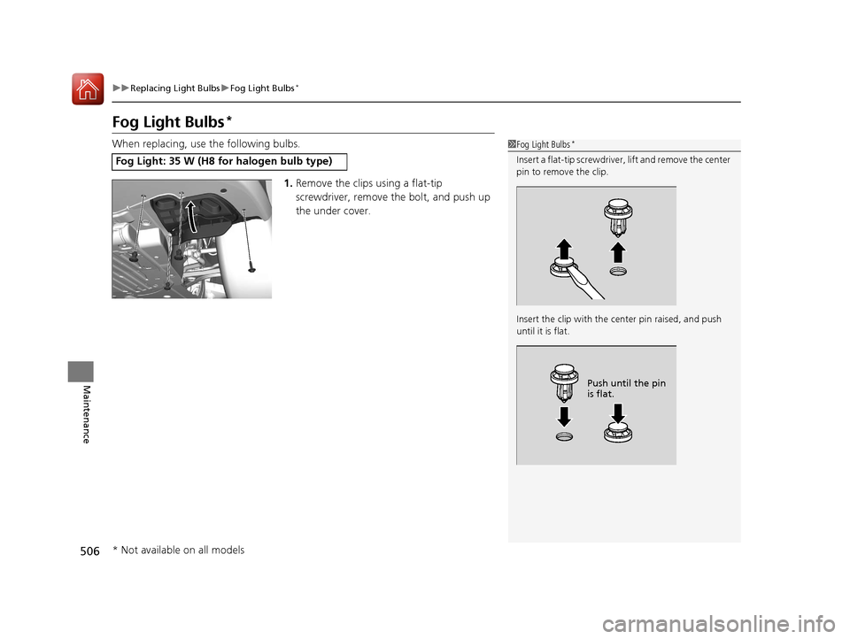 HONDA CIVIC 2016 10.G Owners Manual 506
uuReplacing Light Bulbs uFog Light Bulbs*
Maintenance
Fog Light Bulbs*
When replacing, use the following bulbs.
1.Remove the clips using a flat-tip
screwdriver, remove the bolt, and push up
the HONDA CIVIC 2016 10.G Owners Manual 506
uuReplacing Light Bulbs uFog Light Bulbs*
Maintenance
Fog Light Bulbs*
When replacing, use the following bulbs.
1.Remove the clips using a flat-tip
screwdriver, remove the bolt, and push up
the