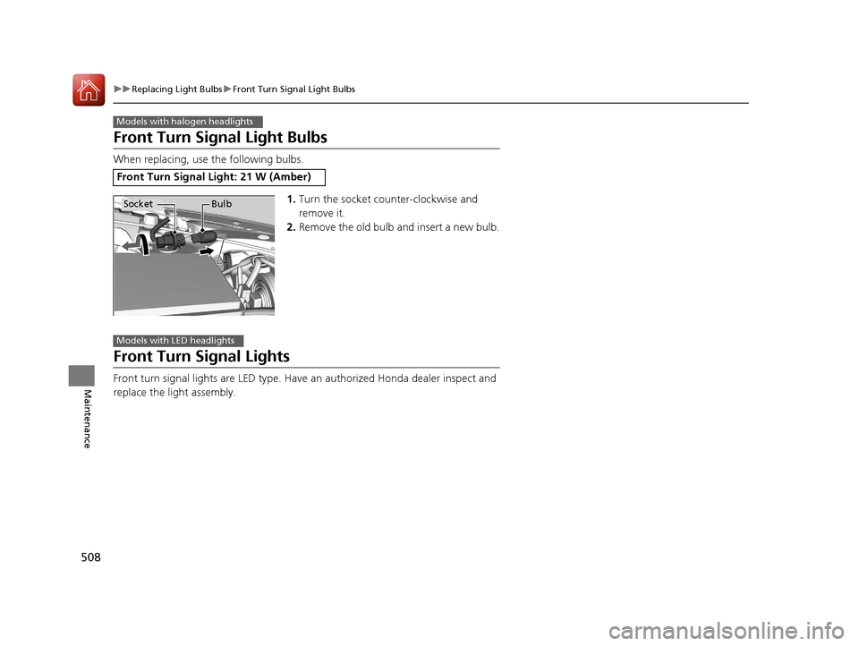 HONDA CIVIC 2016 10.G Owners Manual 508
uuReplacing Light Bulbs uFront Turn Signal Light Bulbs
Maintenance
Front Turn Signal Light Bulbs
When replacing, use the following bulbs.
1.Turn the socket counter-clockwise and
remove it.
2. Rem HONDA CIVIC 2016 10.G Owners Manual 508
uuReplacing Light Bulbs uFront Turn Signal Light Bulbs
Maintenance
Front Turn Signal Light Bulbs
When replacing, use the following bulbs.
1.Turn the socket counter-clockwise and
remove it.
2. Rem