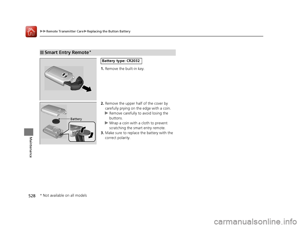 HONDA CIVIC 2016 10.G Owners Manual 528
uuRemote Transmitter Care uReplacing the Button Battery
Maintenance
1. Remove the built-in key.
2. Remove the upper half of the cover by
carefully prying on the edge with a coin.
u Remove careful HONDA CIVIC 2016 10.G Owners Manual 528
uuRemote Transmitter Care uReplacing the Button Battery
Maintenance
1. Remove the built-in key.
2. Remove the upper half of the cover by
carefully prying on the edge with a coin.
u Remove careful