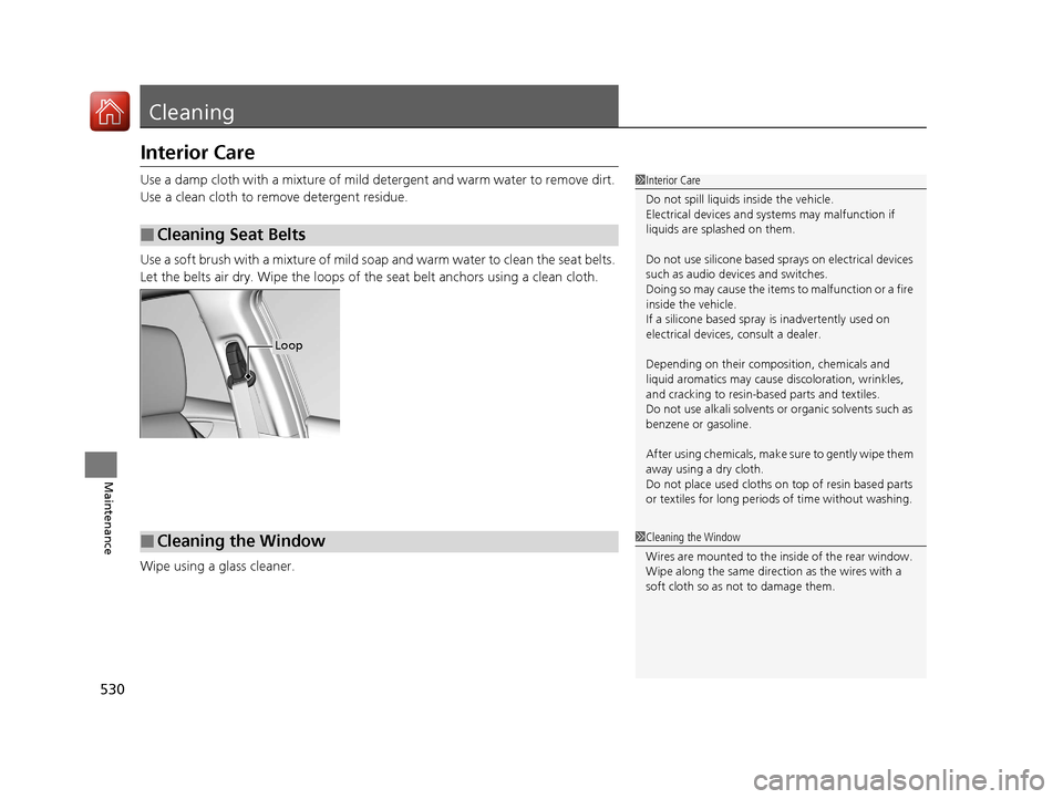 HONDA CIVIC 2016 10.G Owners Manual 530
Maintenance
Cleaning
Interior Care
Use a damp cloth with a mixture of mild detergent and warm water to remove dirt.
Use a clean cloth to remove detergent residue.
Use a soft brush with a mixture HONDA CIVIC 2016 10.G Owners Manual 530
Maintenance
Cleaning
Interior Care
Use a damp cloth with a mixture of mild detergent and warm water to remove dirt.
Use a clean cloth to remove detergent residue.
Use a soft brush with a mixture