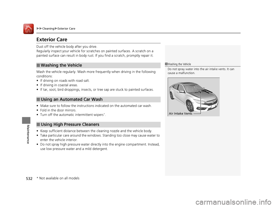 HONDA CIVIC 2016 10.G Owners Manual 532
uuCleaning uExterior Care
Maintenance
Exterior Care
Dust off the vehicle body after you drive.
Regularly inspect your vehi cle for scratches on painted surfaces. A scratch on a
painted surface c HONDA CIVIC 2016 10.G Owners Manual 532
uuCleaning uExterior Care
Maintenance
Exterior Care
Dust off the vehicle body after you drive.
Regularly inspect your vehi cle for scratches on painted surfaces. A scratch on a
painted surface c