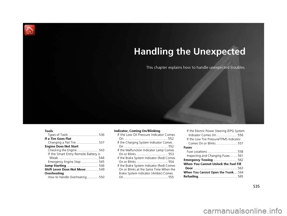 HONDA CIVIC 2016 10.G Owners Manual 535
Handling the Unexpected
This chapter explains how to handle unexpected troubles.
ToolsTypes of Tools .................................. 536
If a Tire Goes Flat
Changing a Flat Tire ...............