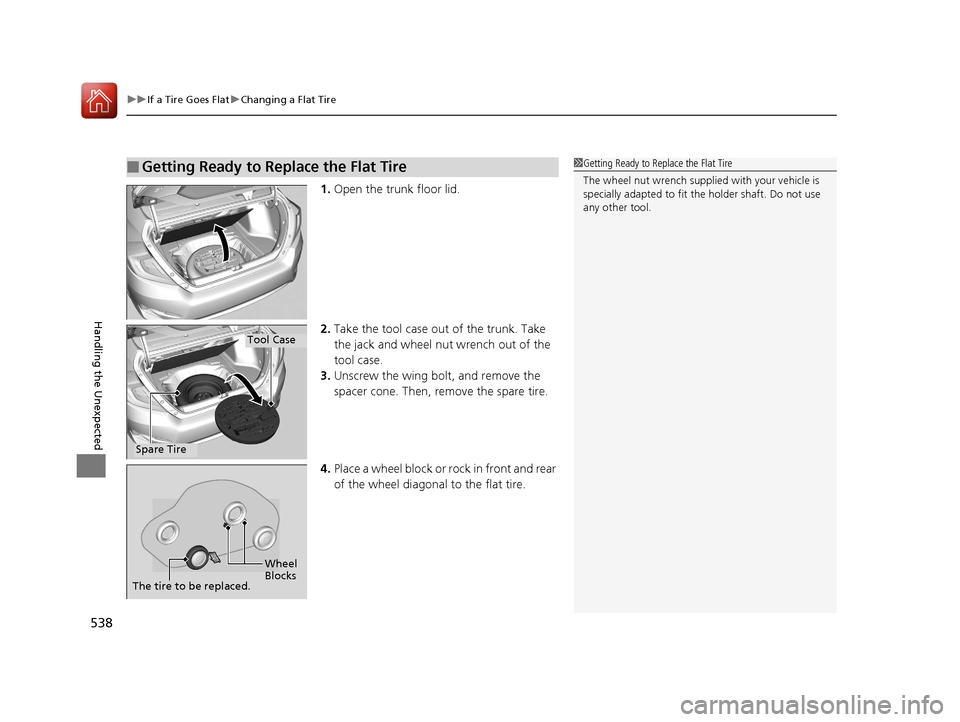 HONDA CIVIC 2016 10.G Owners Manual uuIf a Tire Goes Flat uChanging a Flat Tire
538
Handling the Unexpected
1. Open the trunk floor lid.
2. Take the tool case out of the trunk. Take
the jack and wheel nut wrench out of the
tool case.
HONDA CIVIC 2016 10.G Owners Manual uuIf a Tire Goes Flat uChanging a Flat Tire
538
Handling the Unexpected
1. Open the trunk floor lid.
2. Take the tool case out of the trunk. Take
the jack and wheel nut wrench out of the
tool case.