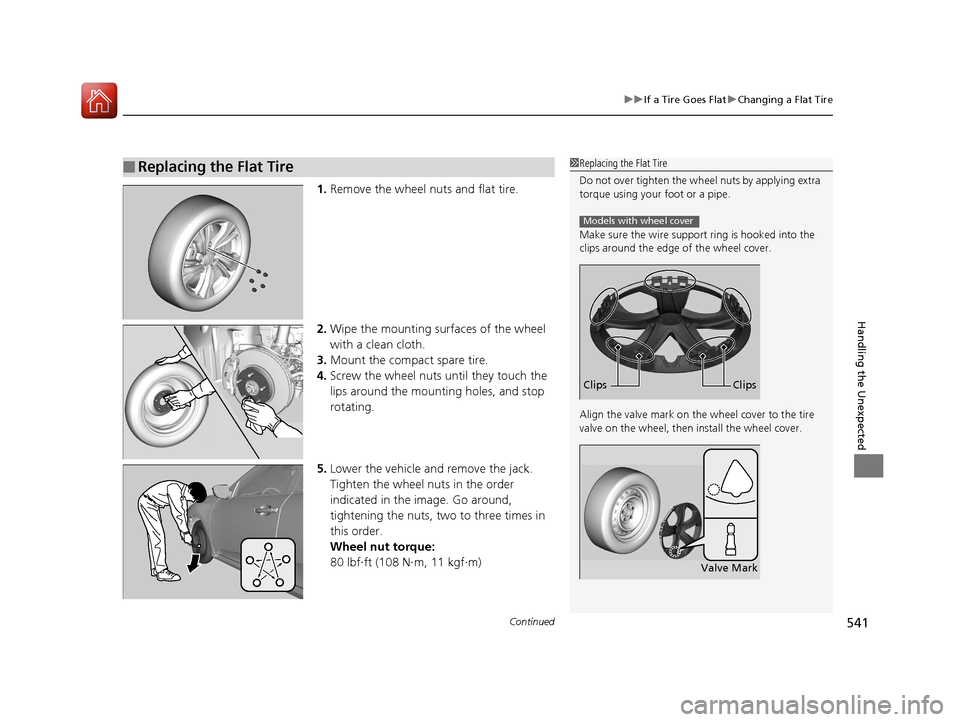 HONDA CIVIC 2016 10.G Owners Manual Continued541
uuIf a Tire Goes Flat uChanging a Flat Tire
Handling the Unexpected
1. Remove the wheel nuts and flat tire.
2. Wipe the mounting surfaces of the wheel
with a clean cloth.
3. Mount the co HONDA CIVIC 2016 10.G Owners Manual Continued541
uuIf a Tire Goes Flat uChanging a Flat Tire
Handling the Unexpected
1. Remove the wheel nuts and flat tire.
2. Wipe the mounting surfaces of the wheel
with a clean cloth.
3. Mount the co