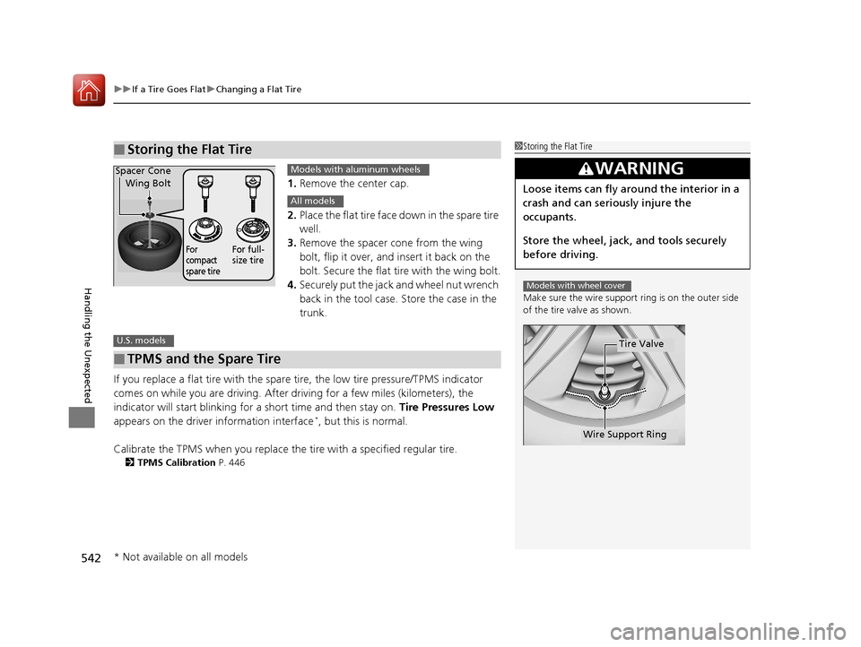 HONDA CIVIC 2016 10.G Owners Manual uuIf a Tire Goes Flat uChanging a Flat Tire
542
Handling the Unexpected
1. Remove the center cap.
2. Place the flat tire face down in the spare tire 
well.
3. Remove the spacer  cone from the wing 
bo