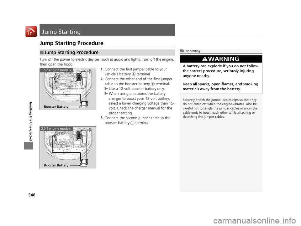 HONDA CIVIC 2016 10.G Owners Manual 546
Handling the Unexpected
Jump Starting
Jump Starting Procedure
Turn off the power to electric devices, such as audio and lights. Turn off the engine, 
then open the hood. 1.Connect the first jump e