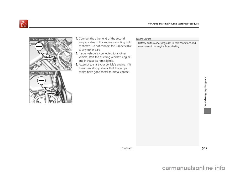 HONDA CIVIC 2016 10.G Owners Manual Continued547
uuJump Starting uJump Starting Procedure
Handling the Unexpected
4. Connect the other end of the second 
jumper cable to the engine mounting bolt 
as shown. Do not connect this jumper cab