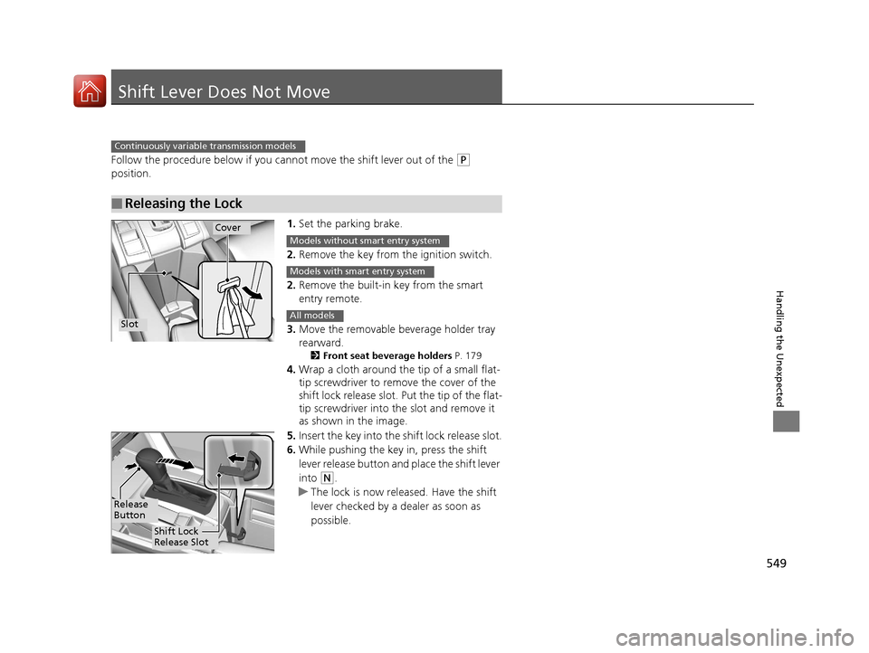 HONDA CIVIC 2016 10.G Owners Manual 549
Handling the Unexpected
Shift Lever Does Not Move
Follow the procedure below if you cannot move the shift lever out of the (P
position.
1.Set the parking brake.
2. Remove the key from th e igniti HONDA CIVIC 2016 10.G Owners Manual 549
Handling the Unexpected
Shift Lever Does Not Move
Follow the procedure below if you cannot move the shift lever out of the (P
position.
1.Set the parking brake.
2. Remove the key from th e igniti