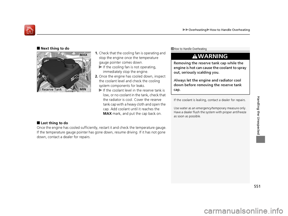 HONDA CIVIC 2016 10.G Owners Manual 551
uuOverheating uHow to Handle Overheating
Handling the Unexpected
■Next thing to do
1.Check that the cooling fan is operating and
stop the engine once the temperature
gauge pointer comes down.
HONDA CIVIC 2016 10.G Owners Manual 551
uuOverheating uHow to Handle Overheating
Handling the Unexpected
■Next thing to do
1.Check that the cooling fan is operating and
stop the engine once the temperature
gauge pointer comes down.