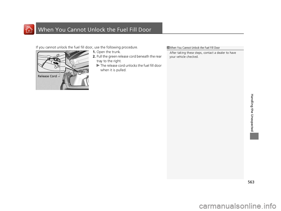 HONDA CIVIC 2016 10.G Owners Manual 563
Handling the Unexpected
When You Cannot Unlock the Fuel Fill Door
If you cannot unlock the fuel fill door, use the following procedure.
1.Open the trunk.
2. Pull the green release cord beneath the HONDA CIVIC 2016 10.G Owners Manual 563
Handling the Unexpected
When You Cannot Unlock the Fuel Fill Door
If you cannot unlock the fuel fill door, use the following procedure.
1.Open the trunk.
2. Pull the green release cord beneath the
