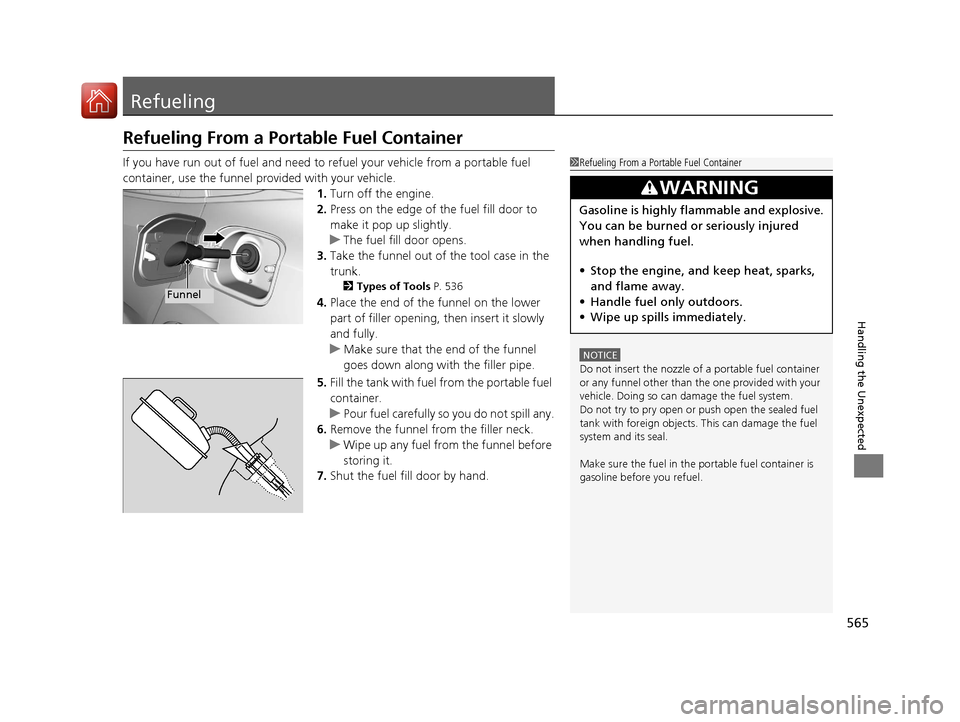 HONDA CIVIC 2016 10.G Owners Manual 565
Handling the Unexpected
Refueling
Refueling From a Portable Fuel Container
If you have run out of fuel and need to refuel your vehicle from a portable fuel
container, use the funnel provided with HONDA CIVIC 2016 10.G Owners Manual 565
Handling the Unexpected
Refueling
Refueling From a Portable Fuel Container
If you have run out of fuel and need to refuel your vehicle from a portable fuel
container, use the funnel provided with