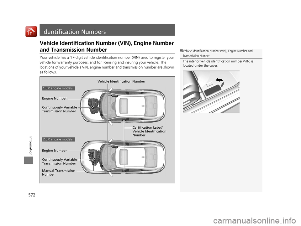 HONDA CIVIC 2016 10.G Owners Manual 572
Information
Identification Numbers
Vehicle Identification Number (VIN), Engine Number
and Transmission Number
Your vehicle has a 17-digit vehicle identifi cation number (VIN) used to register you HONDA CIVIC 2016 10.G Owners Manual 572
Information
Identification Numbers
Vehicle Identification Number (VIN), Engine Number
and Transmission Number
Your vehicle has a 17-digit vehicle identifi cation number (VIN) used to register you