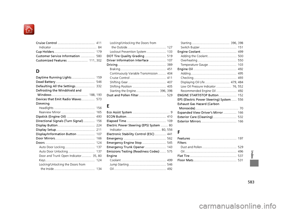 HONDA CIVIC 2016 10.G Owners Manual 583
Index
Cruise Control..........................................  411
Indicator ...................................................  84
Cup Holders ..............................................  17