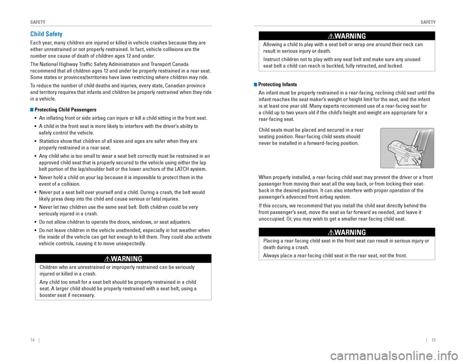 HONDA CIVIC 2016 10.G Quick Guide 14    ||    15
       S
AFETYSAFETY
Child Safety
each year, many children are injured or killed in vehicle crashes because they are 
either unrestrained or not properly restrained. In fact, vehicle co