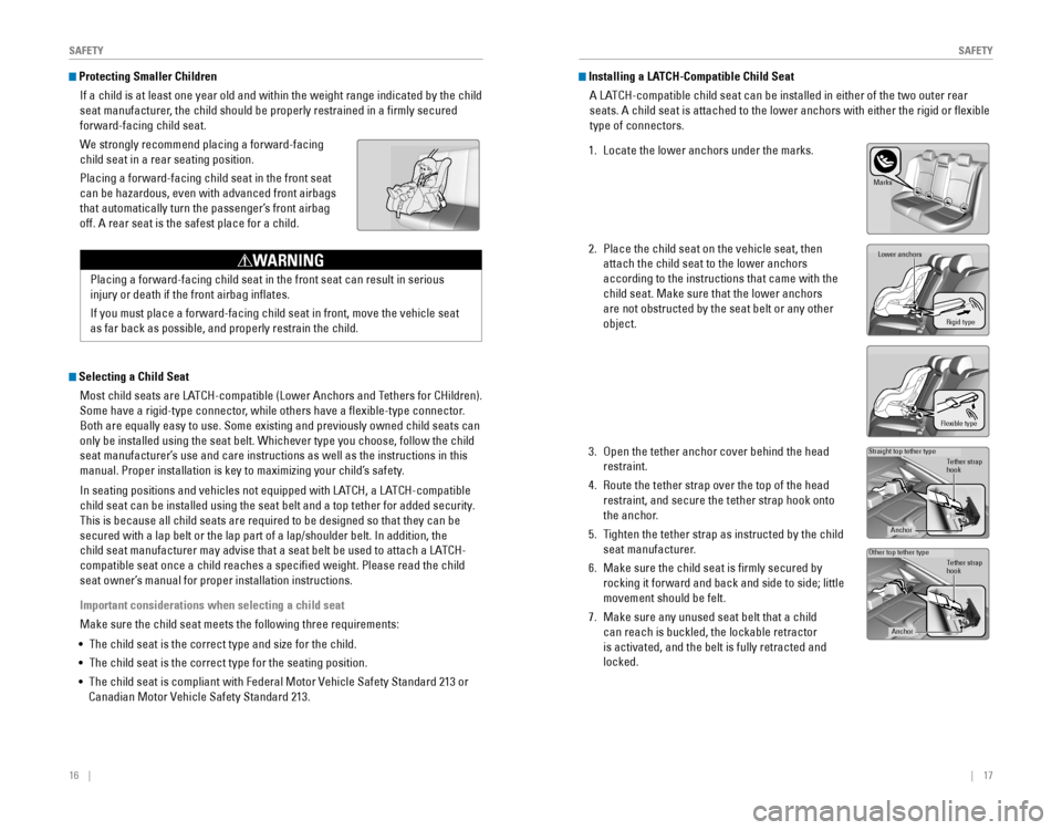 HONDA CIVIC 2016 10.G Quick Guide 16    ||    17
       S
AFETYSAFETY
 Protecting Smaller Children
If a child is at least one year old and within the weight range indicate\
d by the child 
seat manufacturer, the child should be proper